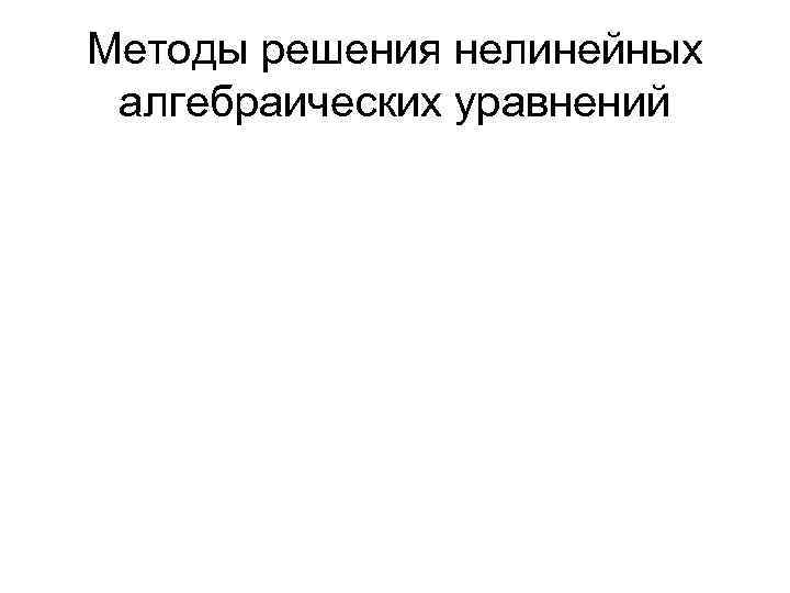 Методы решения нелинейных алгебраических уравнений 