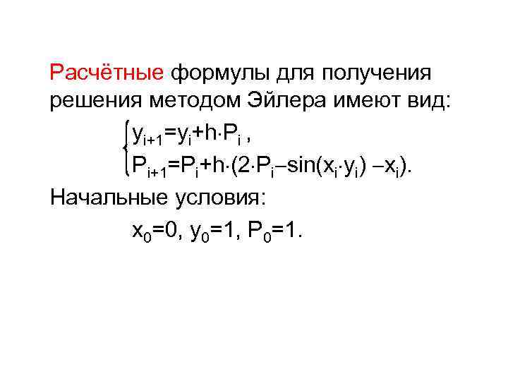 Расчётные формулы для получения решения методом Эйлера имеют вид: yi+1=yi+h Pi , Pi+1=Pi+h (2