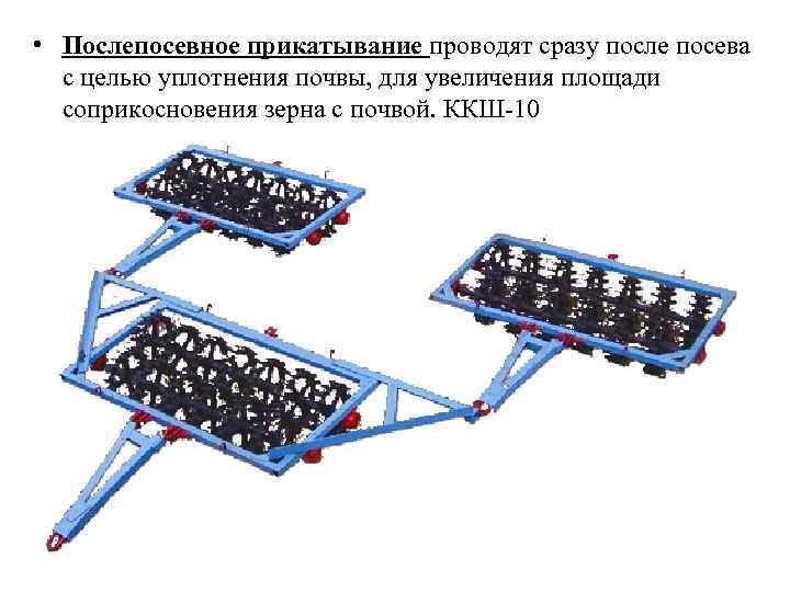  • Послепосевное прикатывание проводят сразу после посева с целью уплотнения почвы, для увеличения