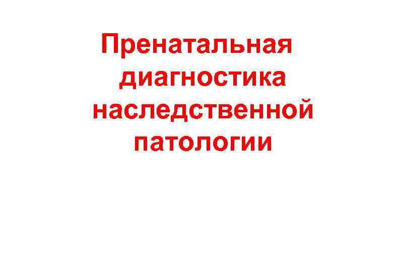 Пренатальная диагностика наследственной патологии 