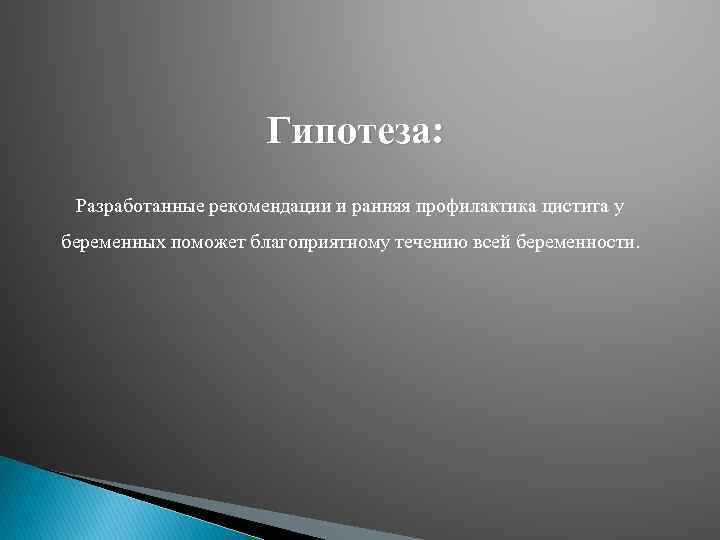 Гипотеза: Разработанные рекомендации и ранняя профилактика цистита у беременных поможет благоприятному течению всей беременности.