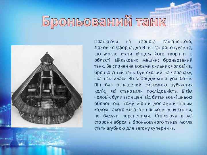 Броньований танк Працюючи на герцога Міланського, Лодовіко Сфорца, да Вінчі запропонував те, що могло