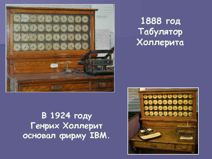 1888 год Табулятор Холлерита В 1924 году Генрих Холлерит основал фирму IBM. 