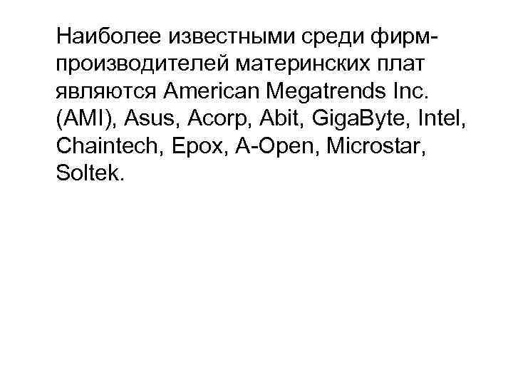 Наиболее известными среди фирмпроизводителей материнских плат являются American Megatrends Inc. (AMI), Asus, Acorp, Abit,