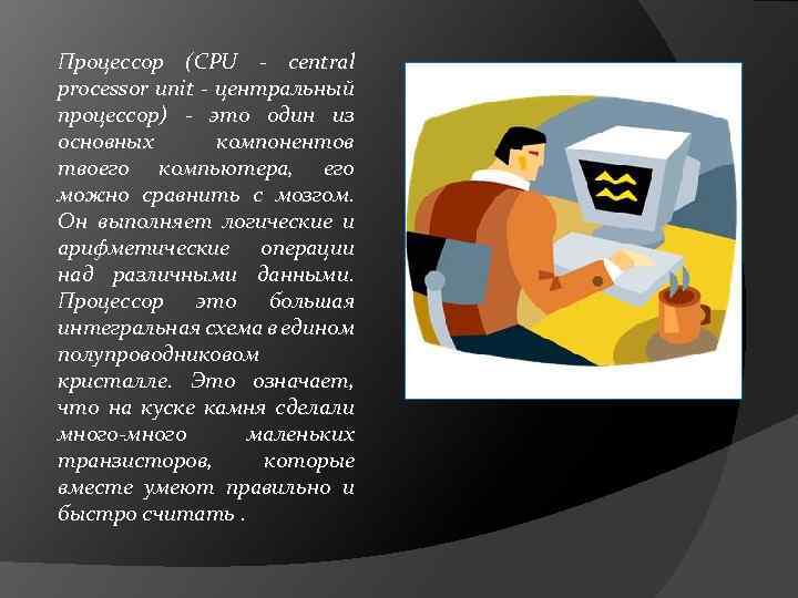 Процессор (CPU - central processor unit - центральный процессор) - это один из основных