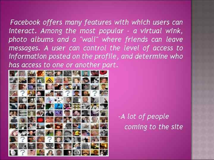 Facebook offers many features with which users can interact. Among the most popular -