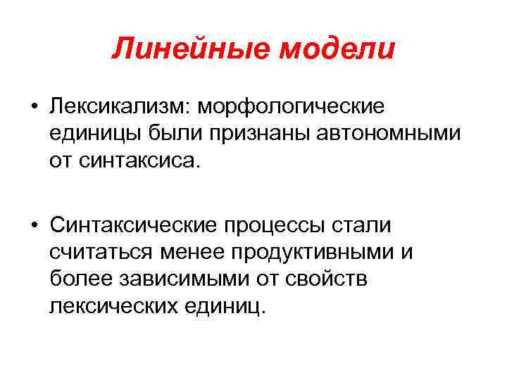 Линейные модели • Лексикализм: морфологические единицы были признаны автономными от синтаксиса. • Синтаксические процессы