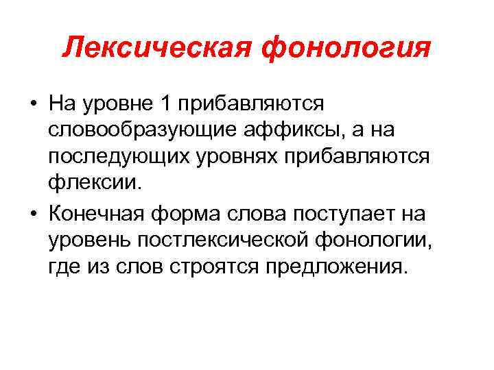 Лексическая фонология • На уровне 1 прибавляются словообразующие аффиксы, а на последующих уровнях прибавляются