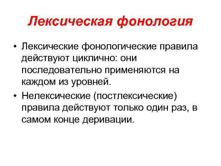 Лексическая фонология • Лексические фонологические правила действуют циклично: они последовательно применяются на каждом из