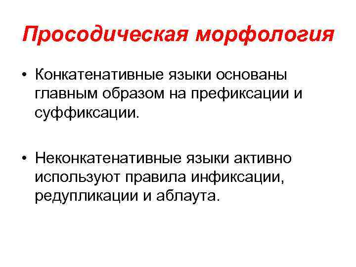 Просодическая морфология • Конкатенативные языки основаны главным образом на префиксации и суффиксации. • Неконкатенативные