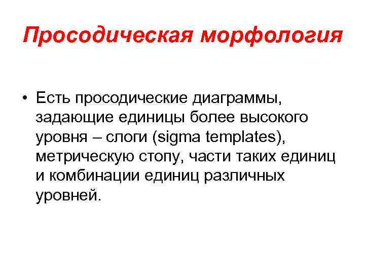 Просодическая морфология • Есть просодические диаграммы, задающие единицы более высокого уровня – слоги (sigma