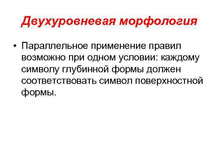 Двухуровневая морфология • Параллельное применение правил возможно при одном условии: каждому символу глубинной формы