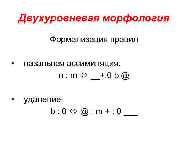Двухуровневая морфология Формализация правил • назальная ассимиляция: n : m __+: 0 b: @
