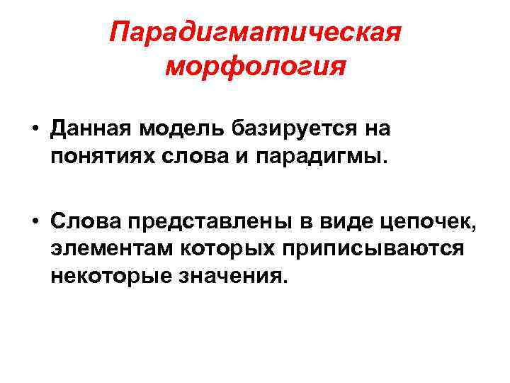 Парадигматическая морфология • Данная модель базируется на понятиях слова и парадигмы. • Слова представлены