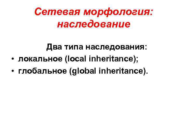 Сетевая морфология: наследование Два типа наследования: • локальное (local inheritance); • глобальное (global inheritance).