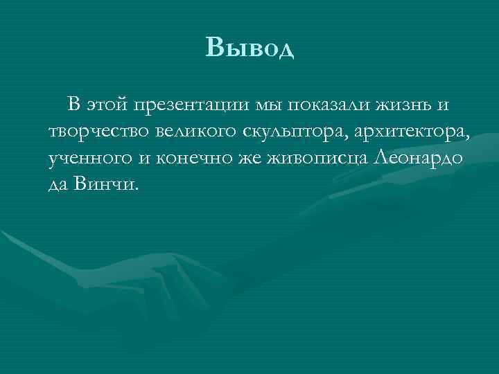 Вывод В этой презентации мы показали жизнь и творчество великого скульптора, архитектора, ученного и