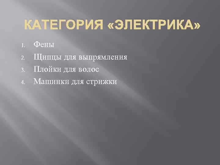 КАТЕГОРИЯ «ЭЛЕКТРИКА» 1. 2. 3. 4. Фены Щипцы для выпрямления Плойки для волос Машинки