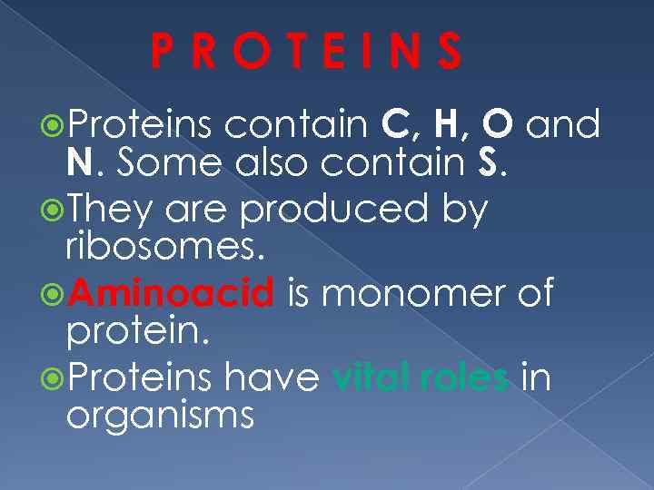 PROTEINS contain C, H, O and N. Some also contain S. They are produced