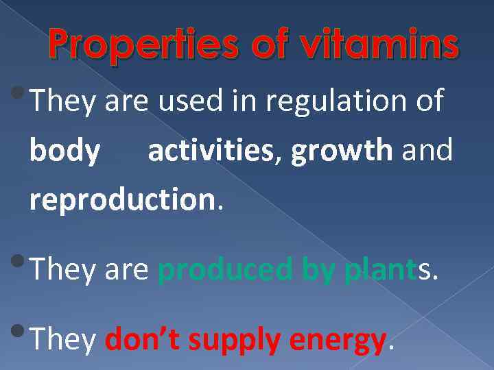 Properties of vitamins • They are used in regulation of body activities, growth and
