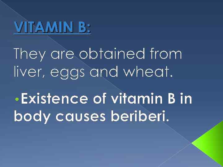 VITAMIN B: They are obtained from liver, eggs and wheat. • Existence of vitamin