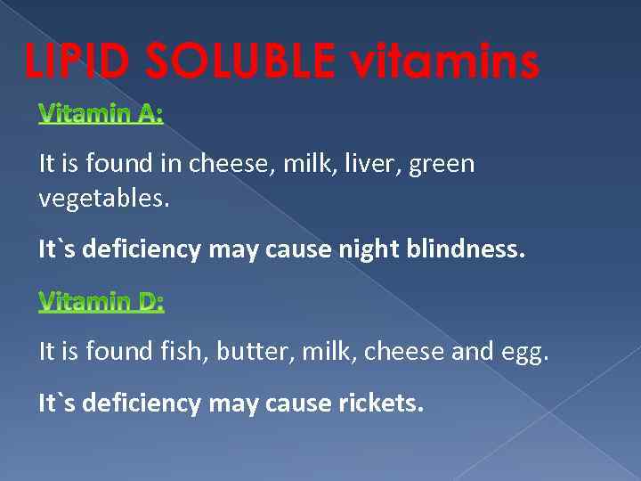 LIPID SOLUBLE vitamins It is found in cheese, milk, liver, green vegetables. It`s deficiency