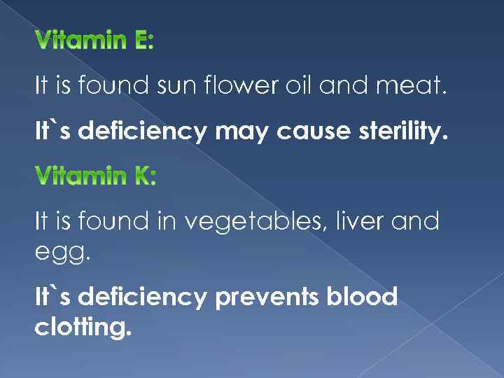 It is found sun flower oil and meat. It`s deficiency may cause sterility. It
