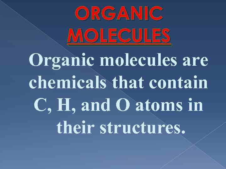 ORGANIC MOLECULES Organic molecules are chemicals that contain C, H, and O atoms in
