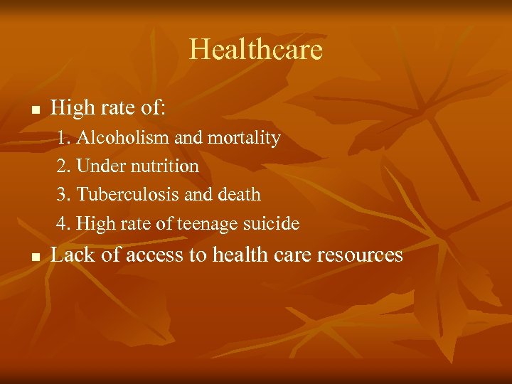 Healthcare n High rate of: 1. Alcoholism and mortality 2. Under nutrition 3. Tuberculosis