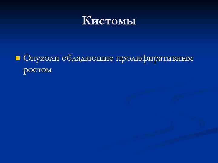 Кистомы n Опухоли обладающие пролифиративным ростом 