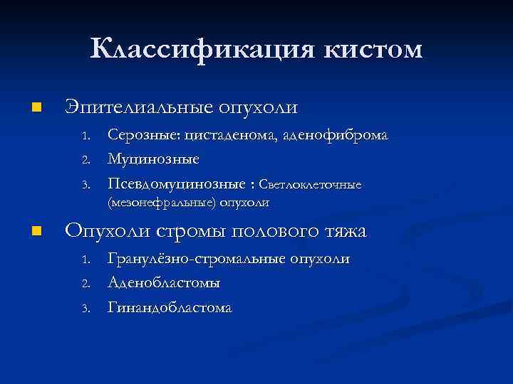 Классификация кистом n Эпителиальные опухоли 1. 2. 3. Серозные: цистаденома, аденофиброма Муцинозные Псевдомуцинозные :