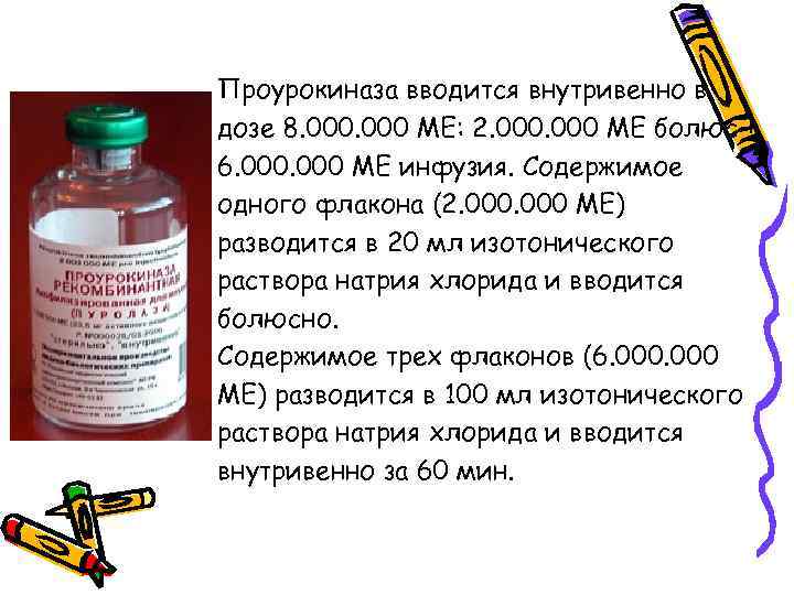 Проурокиназа вводится внутривенно в дозе 8. 000 МЕ: 2. 000 МЕ болюс + 6.