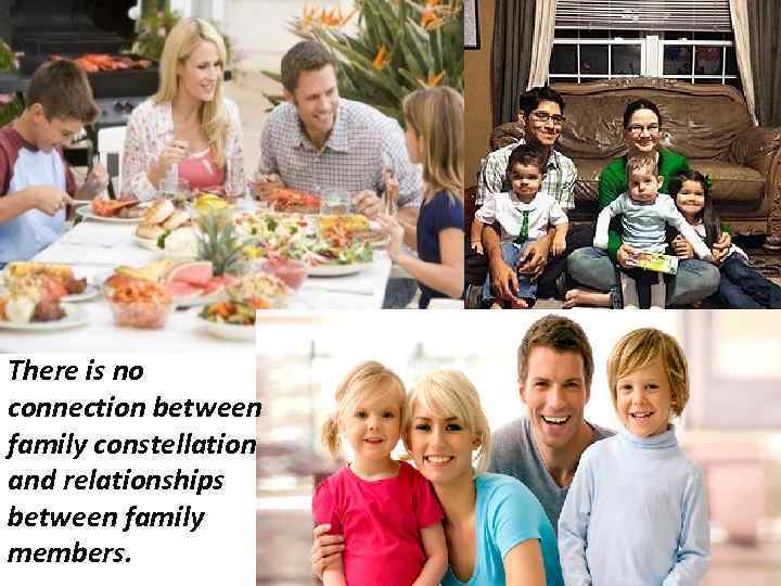 There is no connection between family constellation and relationships between family members. 