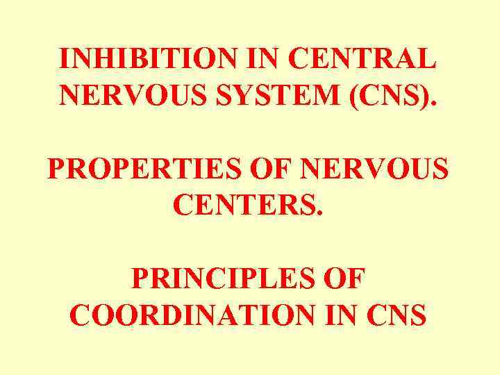 INHIBITION IN CENTRAL NERVOUS SYSTEM (CNS). PROPERTIES OF NERVOUS CENTERS. PRINCIPLES OF COORDINATION IN