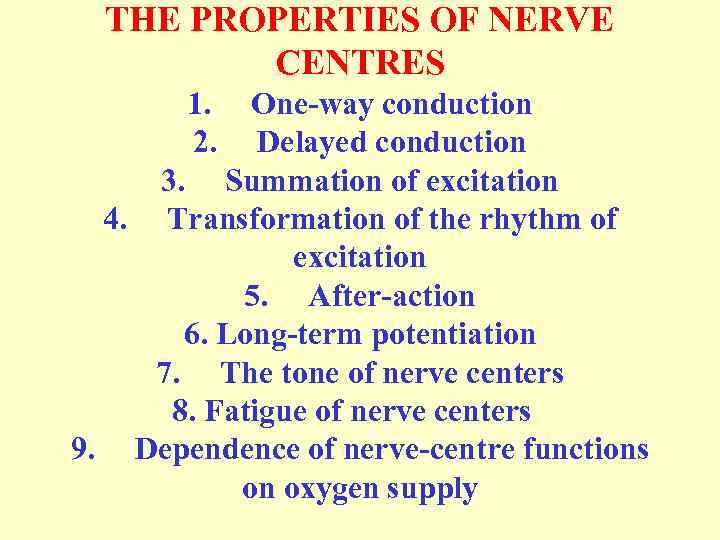 THE PROPERTIES OF NERVE CENTRES 1. One-way conduction 2. Delayed conduction 3. Summation of