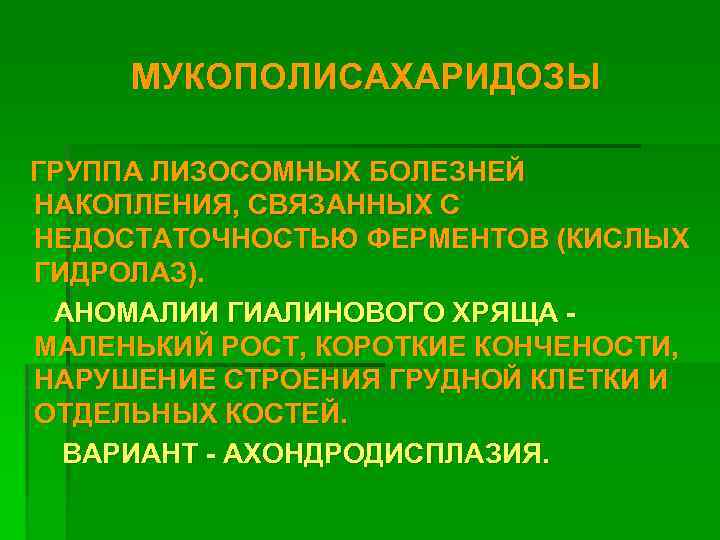 МУКОПОЛИСАХАРИДОЗЫ ГРУППА ЛИЗОСОМНЫХ БОЛЕЗНЕЙ НАКОПЛЕНИЯ, СВЯЗАННЫХ С НЕДОСТАТОЧНОСТЬЮ ФЕРМЕНТОВ (КИСЛЫХ ГИДРОЛАЗ). АНОМАЛИИ ГИАЛИНОВОГО ХРЯЩА