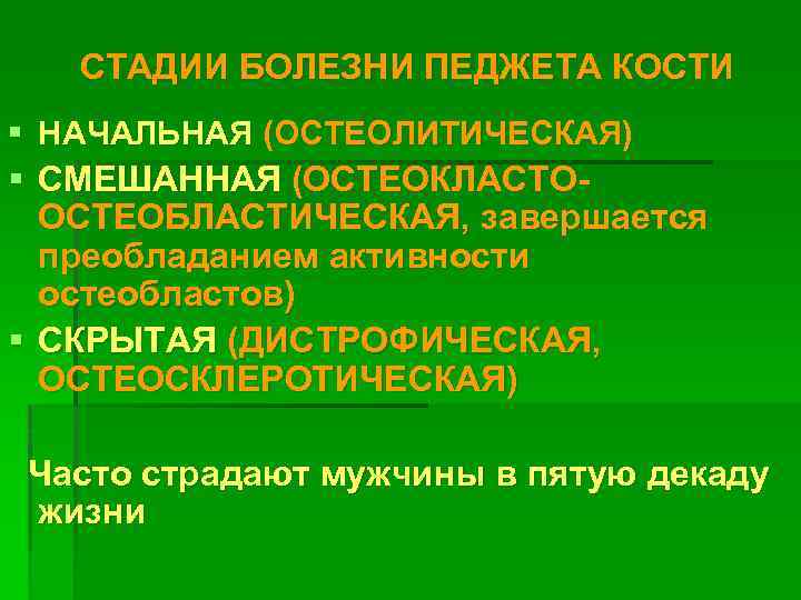 СТАДИИ БОЛЕЗНИ ПЕДЖЕТА КОСТИ § НАЧАЛЬНАЯ (ОСТЕОЛИТИЧЕСКАЯ) § СМЕШАННАЯ (ОСТЕОКЛАСТООСТЕОБЛАСТИЧЕСКАЯ, завершается преобладанием активности остеобластов)