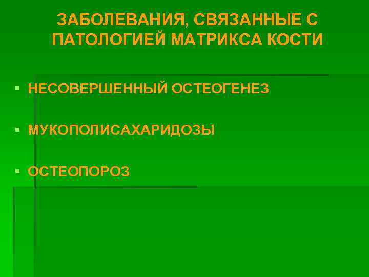 ЗАБОЛЕВАНИЯ, СВЯЗАННЫЕ С ПАТОЛОГИЕЙ МАТРИКСА КОСТИ § НЕСОВЕРШЕННЫЙ ОСТЕОГЕНЕЗ § МУКОПОЛИСАХАРИДОЗЫ § ОСТЕОПОРОЗ 
