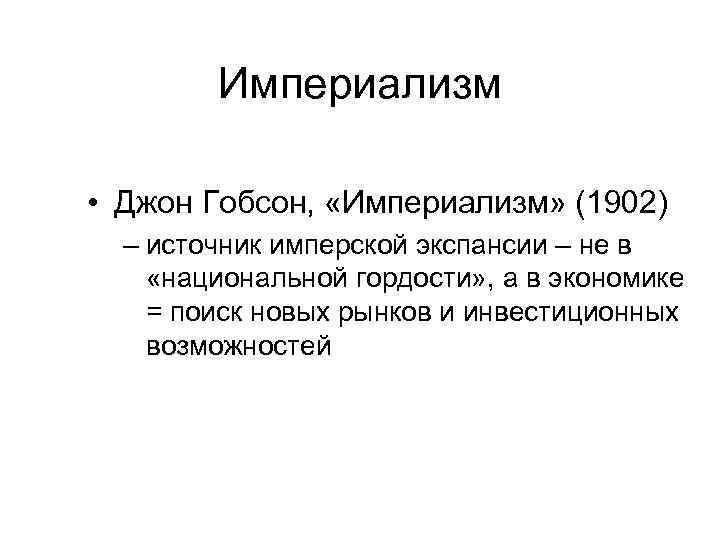 Империализм • Джон Гобсон, «Империализм» (1902) – источник имперской экспансии – не в «национальной