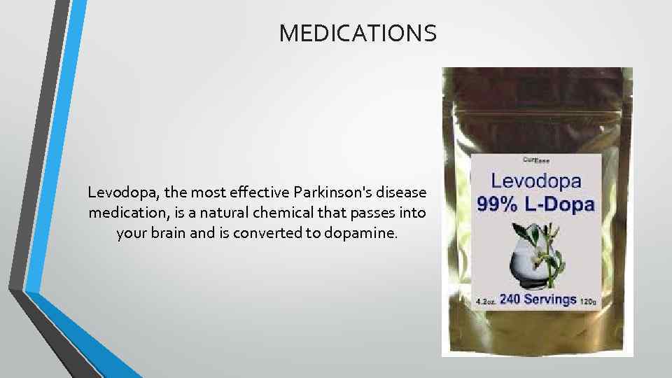 MEDICATIONS Levodopa, the most effective Parkinson's disease medication, is a natural chemical that passes