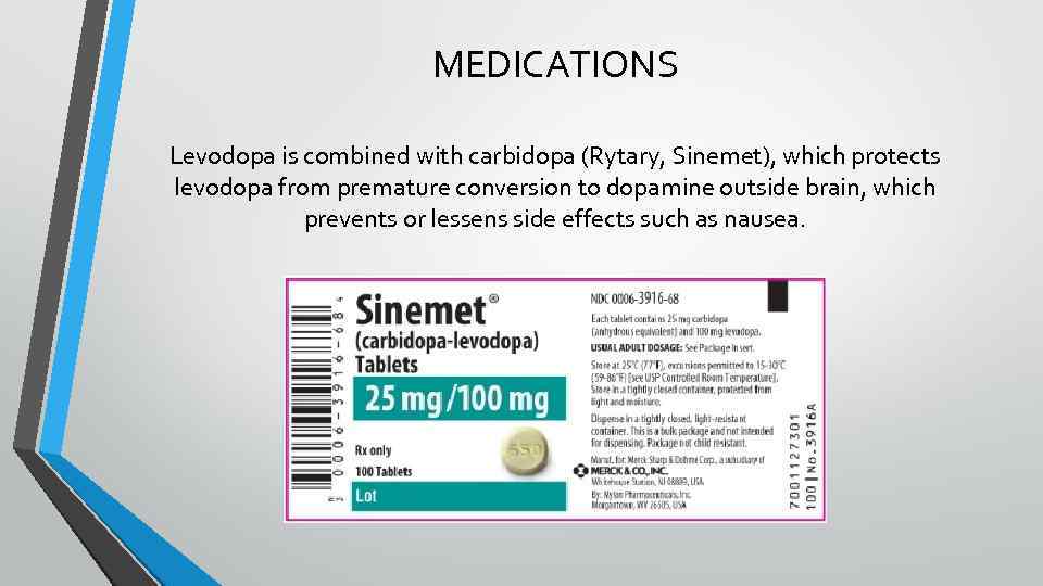 MEDICATIONS Levodopa is combined with carbidopa (Rytary, Sinemet), which protects levodopa from premature conversion