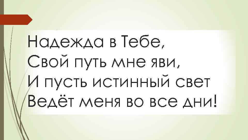 Надежда в Тебе, Свой путь мне яви, И пусть истинный свет Ведёт меня во