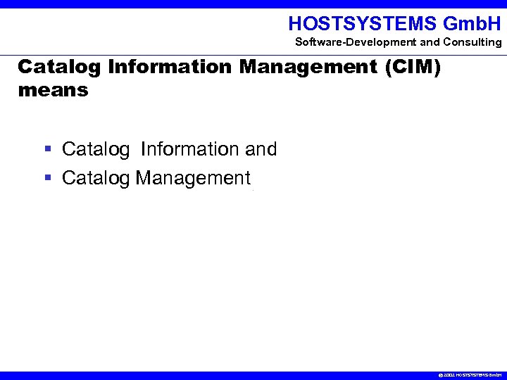 HOSTSYSTEMS Gmb. H Software-Development and Consulting Catalog Information Management (CIM) means § Catalog Information