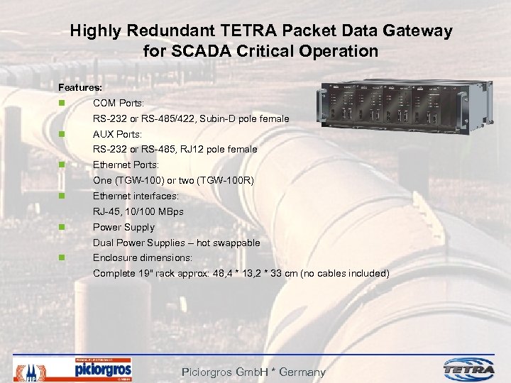 Highly Redundant TETRA Packet Data Gateway for SCADA Critical Operation Features: n COM Ports: