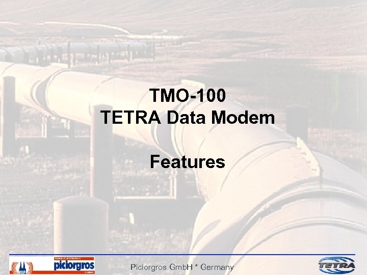 TMO-100 TETRA Data Modem Features Piciorgros Gmb. H * Germany 