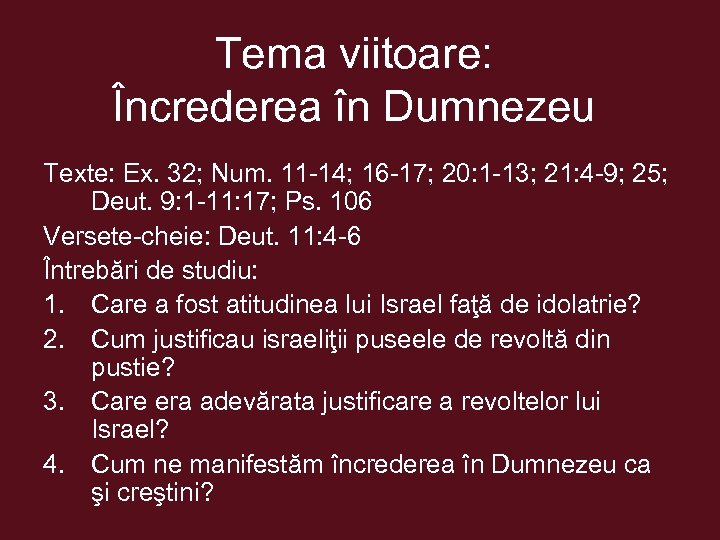 Tema viitoare: Încrederea în Dumnezeu Texte: Ex. 32; Num. 11 -14; 16 -17; 20:
