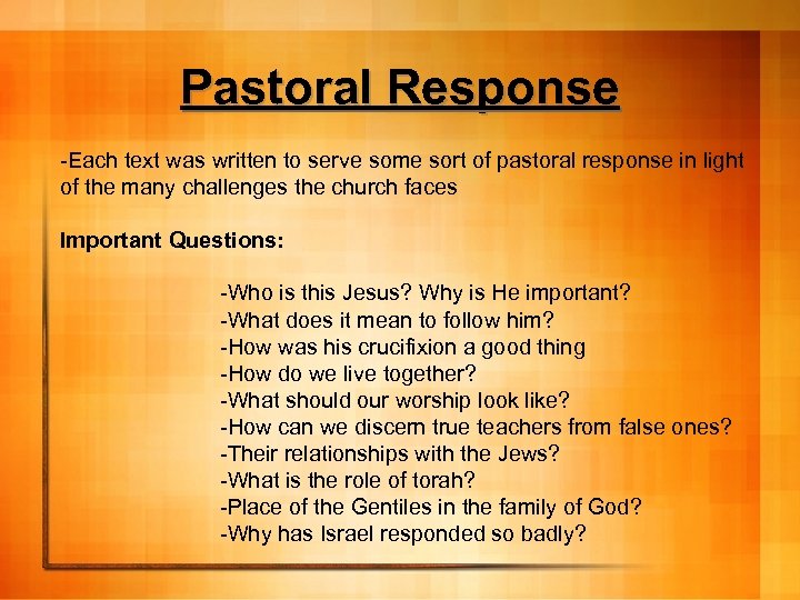 Pastoral Response -Each text was written to serve some sort of pastoral response in