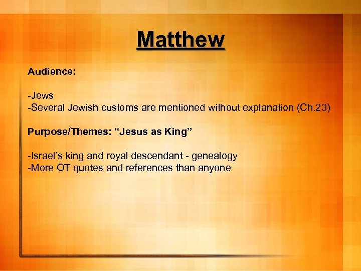 Matthew Audience: -Jews -Several Jewish customs are mentioned without explanation (Ch. 23) Purpose/Themes: “Jesus