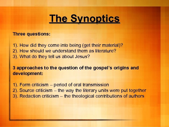 The Synoptics Three questions: 1). How did they come into being (get their material)?