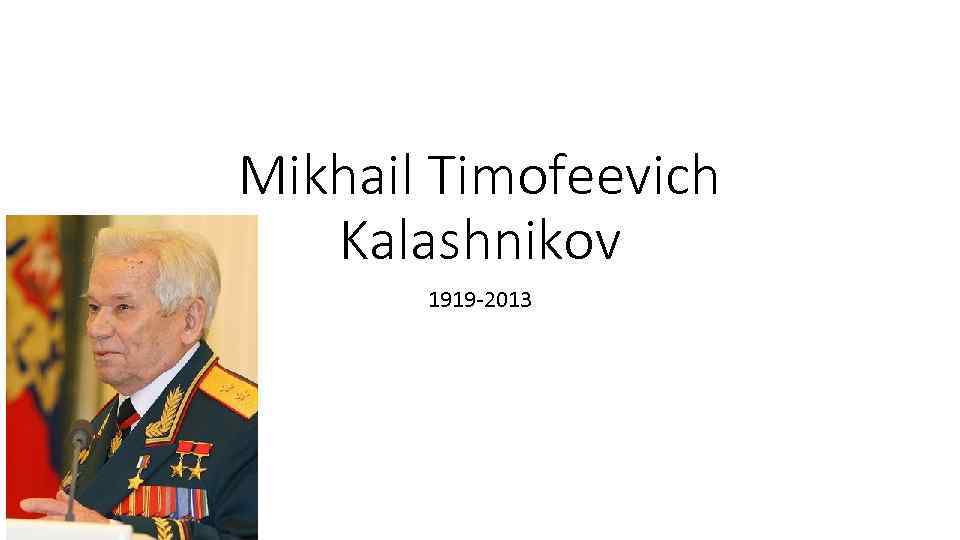 Mikhail Timofeevich Kalashnikov 1919 -2013 