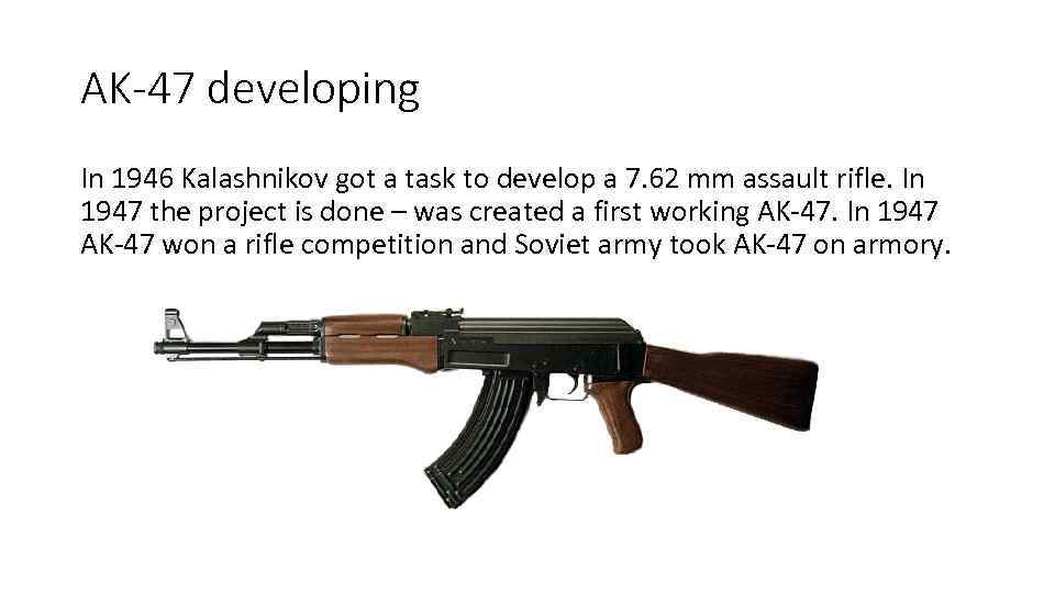 AK-47 developing In 1946 Kalashnikov got a task to develop a 7. 62 mm